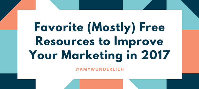 Favorite (Mostly) Free Resources to Improve Your Marketing in 2017 by Amy Wunderlich